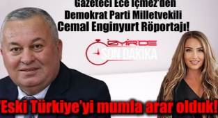 Gazeteci Ece İçmez’den Demokrat Parti Milletvekili Cemal Enginyurt Röportajı: Eski Türkiye’yi mumla arar olduk