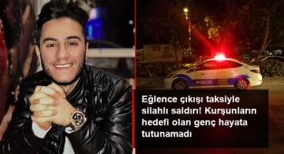 Eğlence çıkışı taksiyle silahlı saldırı! Mermilerin hedefi olan genç, hayata tutunamadı
