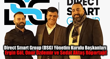 Direct Smart Group (DSG) Yönetim Kurulu Başkanları Ergin Göl, Onur Özdemir ve Sedat Aktaş Röportajı