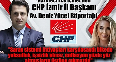 Gazeteci Ece İçmez'den CHP İzmir İl Başkanı Av. Deniz Yücel Röportajı: Saray sistemi ihtiyaçları karşılasaydı ülkede yoksulluk, işsizlik olmaz, enflasyon yüzde yüz altmışların üstüne çıkmazdı!