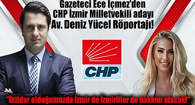 Gazeteci Ece İçmez'den Cumhuriyet Halk Partisi İzmir 2. Bölge Milletvekili adayı Avukat Deniz Yücel Röportajı: İktidar olduğumuzda, İzmir de İzmirliler de hakkını alacak