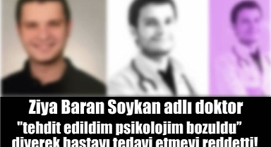 Ziya Baran Soykan adlı doktor ''Tehdit edildim psikolojim bozuldu'' diyerek 77 yaşındaki hastayı tedavi etmeyi reddeti