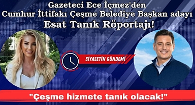 Gazeteci Ece İçmez’den Çeşme Belediye Başkan adayı Esat Tanık Röportajı