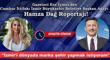 Gazeteci Ece İçmez'den Cumhur İttifakı İzmir Büyükşehir Belediye Başkan Adayı Hamza Dağ Röportajı