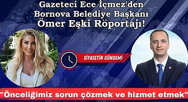 Gazeteci Ece İçmez'den Bornova Belediye Başkanı Ömer Eşki Röportajı: Önceliğimiz sorun çözmek ve hizmet etmek